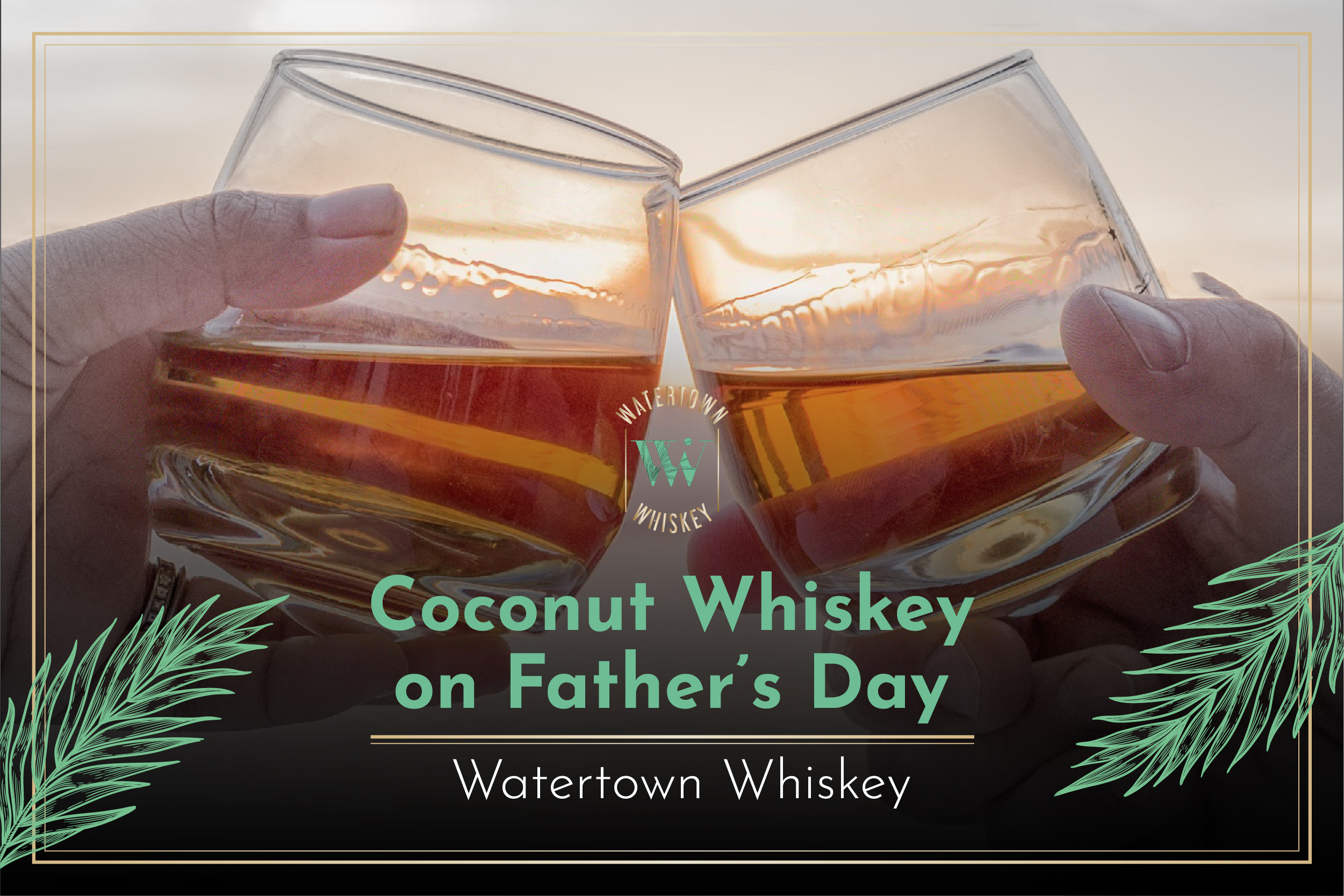 Coconut Whiskey on Father’s Day | Watertown Whiskey
